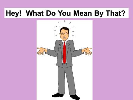 Hey! What Do You Mean By That? Sometimes one word can mean many different things. It can have different meanings. It is easy to figure out the meaning.