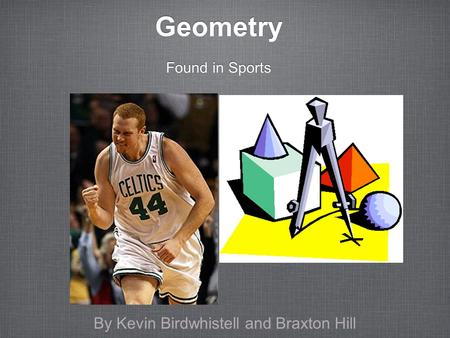 Geometry Found in Sports By Kevin Birdwhistell and Braxton Hill.