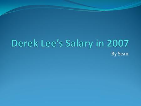 By Sean. Derek Lee made $13,250, 000 in 2007! With that he could… Put $322.24 in every seat at Wrigley Field! Convert all his money into dollar bills.