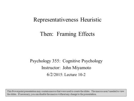 Representativeness Heuristic Then: Framing Effects Psychology 355: Cognitive Psychology Instructor: John Miyamoto 6/2 /2015: Lecture 10-2 This Powerpoint.