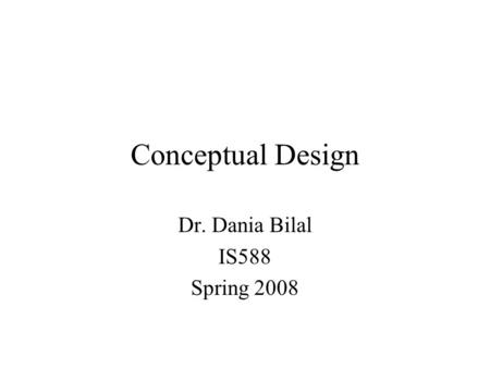 Conceptual Design Dr. Dania Bilal IS588 Spring 2008.