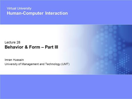 Virtual University - Human Computer Interaction 1 © Imran Hussain | UMT Imran Hussain University of Management and Technology (UMT) Lecture 28 Behavior.