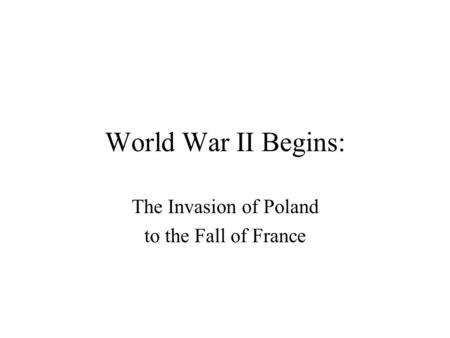 World War II Begins: The Invasion of Poland to the Fall of France.