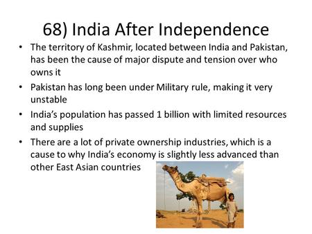 68) India After Independence The territory of Kashmir, located between India and Pakistan, has been the cause of major dispute and tension over who owns.