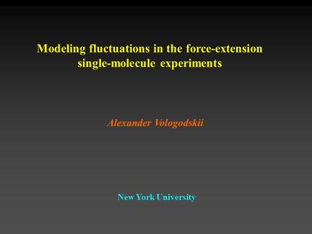 Modeling fluctuations in the force-extension single-molecule experiments Alexander Vologodskii New York University.