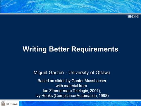 Miguel Garzón - University of Ottawa Based on slides by Gunter Mussbacher with material from: Ian Zimmerman (Telelogic, 2001), Ivy Hooks (Compliance Automation,