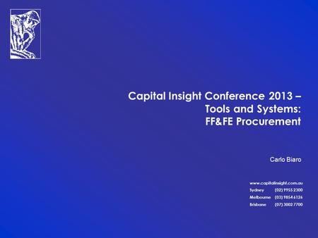 Www.capitalinsight.com.au Sydney (02) 9955 2300 Melbourne (03) 9854 6126 Brisbane (07) 3002 7700 Carlo Biaro Capital Insight Conference 2013 – Tools and.