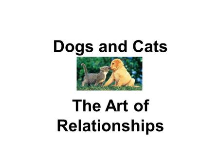 Dogs and Cats The Art of Relationships. Higher EVEN scoreGroup by the coffee Higher ODD scoreGroup by the outside door.