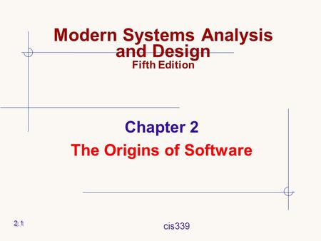 Cis339 Chapter 2 The Origins of Software 2.1 Modern Systems Analysis and Design Fifth Edition.