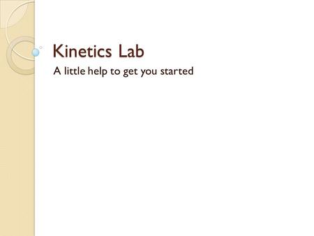 Kinetics Lab A little help to get you started. PreLab Q1 Hint: The reaction time is NOT the rate. Time = sec Rate = mol/L sec To find the rate of each.