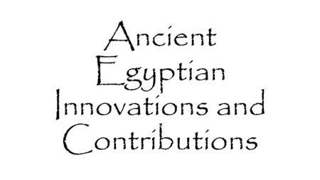 Ancient Egyptian Innovations and Contributions. King Tutankhamen’s Tomb 1) When did Tutankhamen die? How old was he? 1323 BCE 19 years old 2) What are.