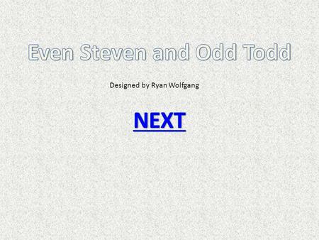 Designed by Ryan Wolfgang. I’m Steven! I’m Todd!