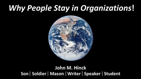 Why People Stay in Organizations! John M. Hinck Son Soldier Mason Writer Speaker Student.