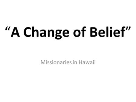 “A Change of Belief” Missionaries in Hawaii. Vocabulary Missionary: a person sent to promote Christianity in a foreign country. Heathen: Not a member.