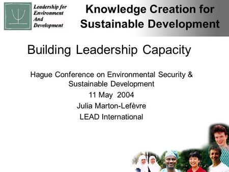 Knowledge Creation for Sustainable Development Building Leadership Capacity Hague Conference on Environmental Security & Sustainable Development 11 May.