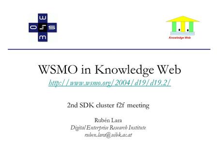 WSMO in Knowledge Web   2nd SDK cluster f2f meeting Rubén Lara Digital Enterprise.