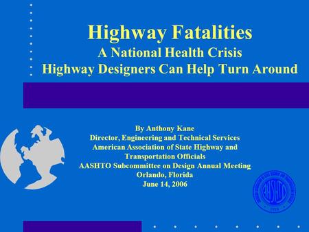 Highway Fatalities A National Health Crisis Highway Designers Can Help Turn Around By Anthony Kane Director, Engineering and Technical Services American.