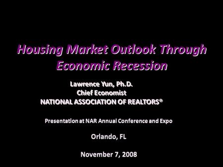 Presentation at NAR Annual Conference and Expo Orlando, FL November 7, 2008 Presentation at NAR Annual Conference and Expo Orlando, FL November 7, 2008.