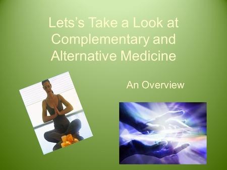 Lets’s Take a Look at Complementary and Alternative Medicine An Overview.