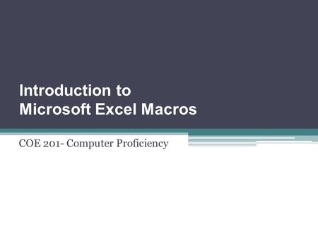 Introduction to Microsoft Excel Macros COE 201- Computer Proficiency.