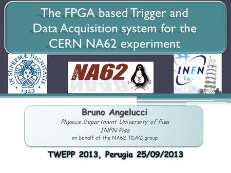 The FPGA based Trigger and Data Acquisition system for the CERN NA62 experiment Bruno Angelucci Physics Department University of Pisa INFN Pisa on behalf.