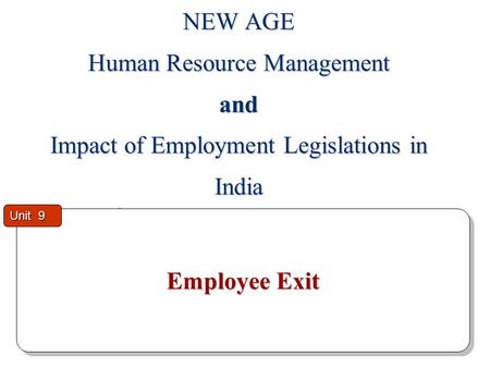 Employee Exit Employee Exit Unit 9 NEW AGE Human Resource Management and Impact of Employment Legislations in India.