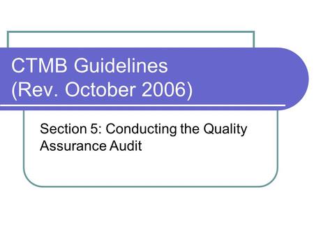 CTMB Guidelines (Rev. October 2006) Section 5: Conducting the Quality Assurance Audit.