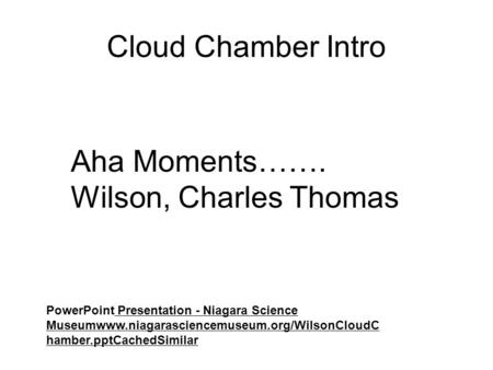 Cloud Chamber Intro Aha Moments……. Wilson, Charles Thomas