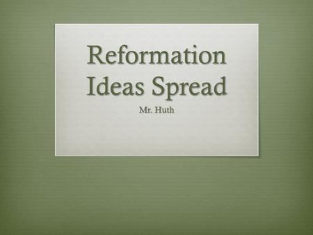 Reformation Ideas Spread Mr. Huth. Do Now:  Read the Do Now regarding King Henry III  Answer the associated questions  HW: Chapter 14, Section 4; assignment.