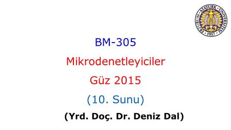 BM-305 Mikrodenetleyiciler Güz 2015 (10. Sunu) (Yrd. Doç. Dr. Deniz Dal)