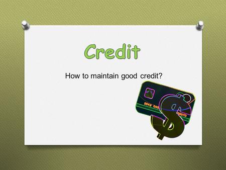 How to maintain good credit?.  Obtaining goods and services with a promise to pay for them from future income  to buy today and pay tomorrow  involves.