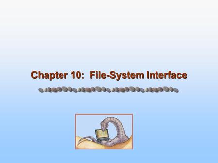 Chapter 10: File-System Interface. 10.2 Silberschatz, Galvin and Gagne ©2005 Operating System Concepts – 7 th Edition, Jan 1, 2005 File-System Interface.