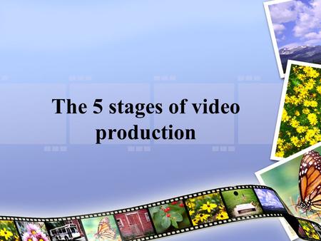 The 5 stages of video production. 1 - Concept/Pitch Financiers have to be convinced that the movie will be a huge, star-studded box office success Fill.