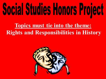 Topics must tie into the theme: Rights and Responsibilities in History.