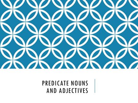 PREDICATE NOUNS AND ADJECTIVES. SO FAR… So far we have talked about Objects (Direct and Indirect) that come after action verbs. We are now learning what.