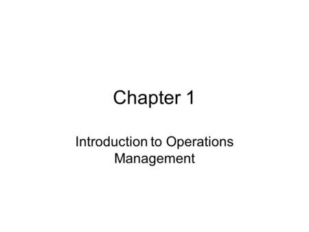 Chapter 1 Introduction to Operations Management. Production and Operations Management Definition: Managing the activities involved in converting inputs.