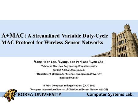 A+MAC: A Streamlined Variable Duty-Cycle MAC Protocol for Wireless Sensor Networks 1 Sang Hoon Lee, 2 Byung Joon Park and 1 Lynn Choi 1 School of Electrical.