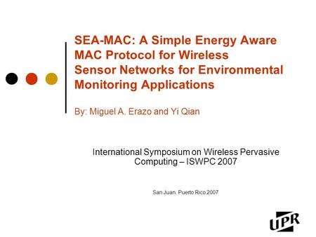 SEA-MAC: A Simple Energy Aware MAC Protocol for Wireless Sensor Networks for Environmental Monitoring Applications By: Miguel A. Erazo and Yi Qian International.