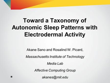 Toward a Taxonomy of Autonomic Sleep Patterns with Electrodermal Activity Akane Sano and Rosalind W. Picard, Massachusetts Institute of Technology Media.