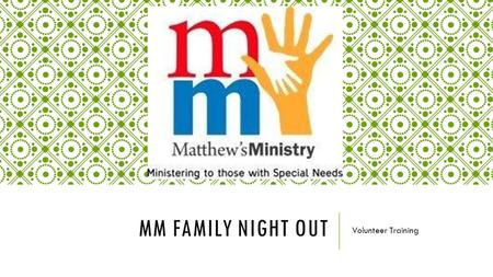 MM FAMILY NIGHT OUT Volunteer Training. SIGN-IN AND VOLUNTEER MATCHING  Please sign-in so we know you are here  Please make a name-tag  Please find.