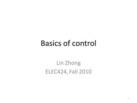 Basics of control Lin Zhong ELEC424, Fall 2010 1.