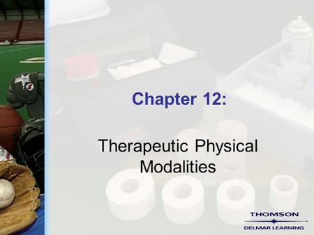 Chapter 12: Therapeutic Physical Modalities. Copyright ©2004 by Thomson Delmar Learning. ALL RIGHTS RESERVED. 2 Therapeutic Modalities  These are the.