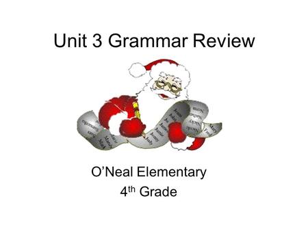 Unit 3 Grammar Review O’Neal Elementary 4 th Grade.