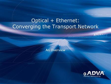 Optical + Ethernet: Converging the Transport Network An Overview.