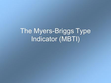 The Myers-Briggs Type Indicator (MBTI). Overview 1.Self-Report Instrument 2.Nonjudgmental Instrument 3.Preference Indicator 4.Well Researched Instrument.