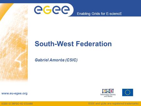 EGEE-II INFSO-RI-031688 Enabling Grids for E-sciencE www.eu-egee.org EGEE and gLite are registered trademarks South-West Federation Gabriel Amorós (CSIC)