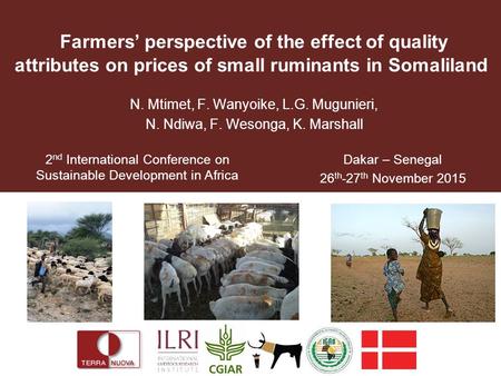 Farmers’ perspective of the effect of quality attributes on prices of small ruminants in Somaliland N. Mtimet, F. Wanyoike, L.G. Mugunieri, N. Ndiwa, F.