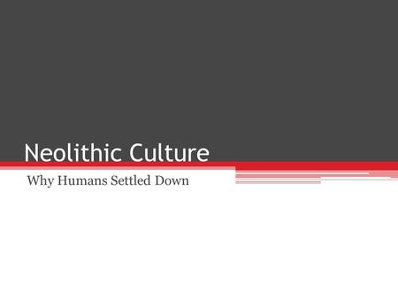 Neolithic Culture Why Humans Settled Down. Why Humans Became Food Producers ForagingFarming Knew much about local plant and animal species Good nutrition.