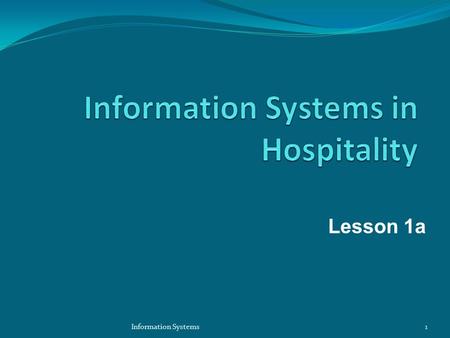 1Information Systems Lesson 1a. Learning Outcomes What is IT & ICT? Introduction to Information Systems and components Benefits of information systems.