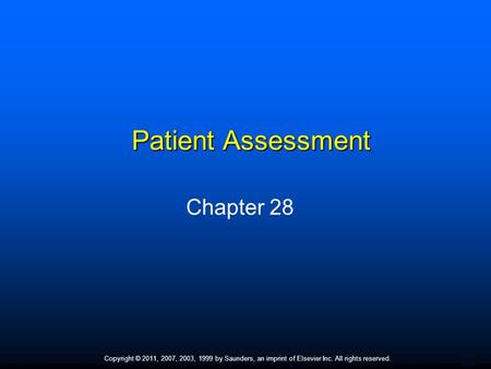 1 Copyright © 2011, 2007, 2003, 1999 by Saunders, an imprint of Elsevier Inc. All rights reserved. Patient Assessment Chapter 28.